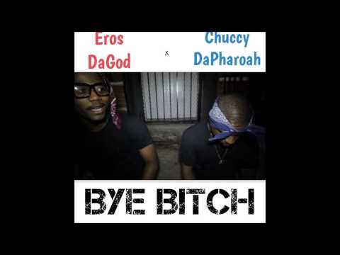Eros DaGod x Chuccy DaPharoah - Bye Bitch ( Prod. By Deisel )