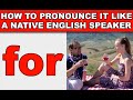 How to Pronounce ”for” Like a Native English Speaker 