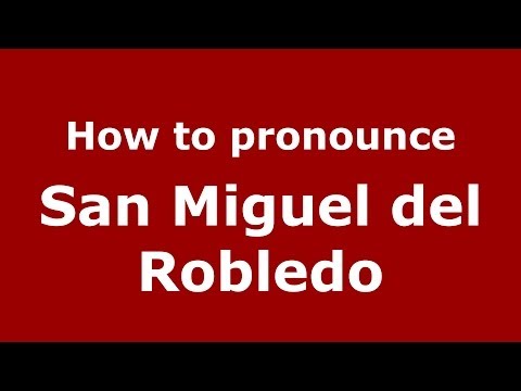 How to pronounce San Miguel del Robledo (Spanish/Spain) - PronounceNames.com