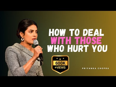 How to Deal with Those Who Hurt You | Priyanka Chopra’s Powerful Advice