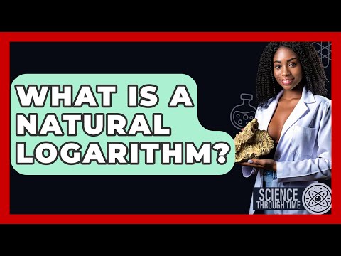 What Is A Natural Logarithm? - Science Through Time