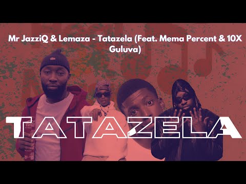 Mr JazziQ & Lemaza - Tatazela (Feat. Mema Percent & 10X Guluva)
