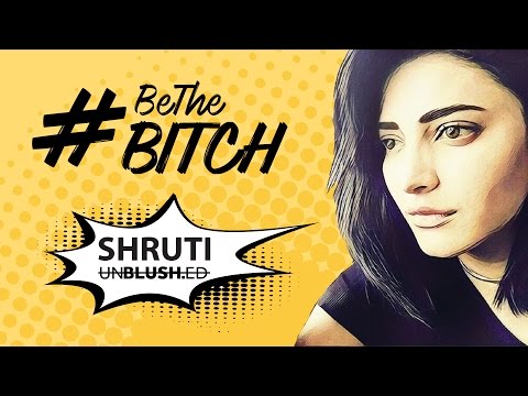 Shruti Haasan Unblushed | Be The Bitch