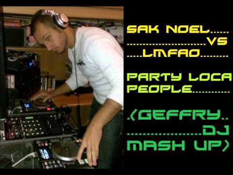 SAK NOEL VS LMFAO - PARTY LOCA PEOPLE (GEFFRY DJ MASH UP)