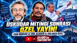 ÜSKÜDAR MİTİNGİ SONRASI CANLI YAYIN! CAN DÜNDAR VE ERK ACARER İLE BİLANÇO ÖZEL