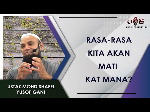 Rasa-Rasa Kita Akan Meninggal di Mana? | Ustaz Mohd Shaffi Yusof Gani
