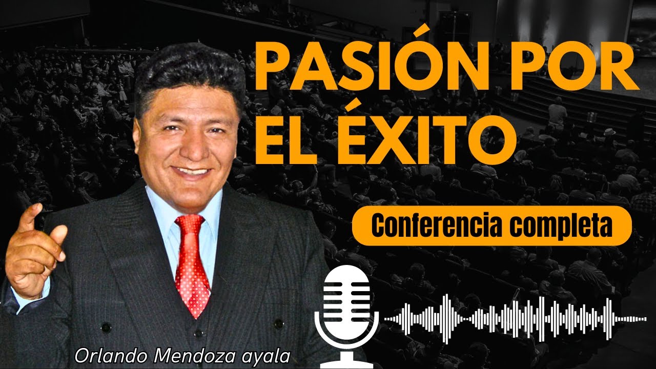 Conferencia completa PASION POR EL EXITO por Orlando Mendoza Ayala