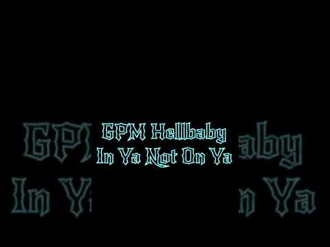 GPM HellBaby- In Ya Not On Ya