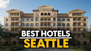 Best Hotels In Seattle, Usa - Top 5 Picks For Any Budget