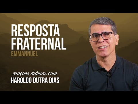 RESPOSTA FRATERNAL - Haroldo Dutra Dias - EMMANUEL - Chico Xavier - Orações Diárias