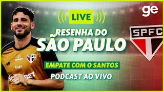 AO VIVO! GE SÃO PAULO ANALISA EMPATE CONTRA O SANTOS PELO BRASILEIRÃO #podcast | ge.globo