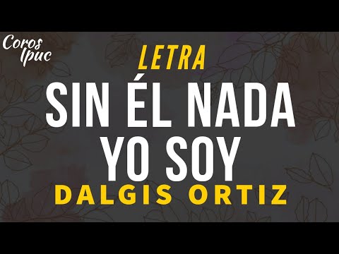 Sin Él nada yo soy - Dalgis Ortiz • LETRA •