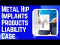 Example of Products Liability Cases: Metal-on-Metal Hip Implants