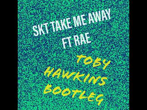 DJ SKT - TAKE ME AWAY FT RAE    Toby Hawkins Bootleg