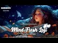 NonStop Love Mashup Of ArijitSingh Jubin Nautiyal BPraak AtifAslam Neha Kakkar Lofi Song
