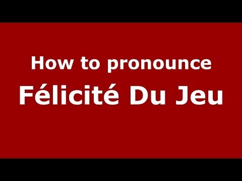 How to pronounce Félicité Du Jeu (French/France) - PronounceNames.com