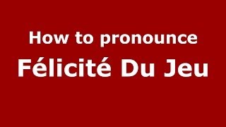 How to pronounce Félicité Du Jeu
