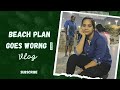 Beach Plan Goes Worng What Happened Anithavlogs