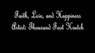 Faith, Love, and Happiness by: Thousand Foot Krutch