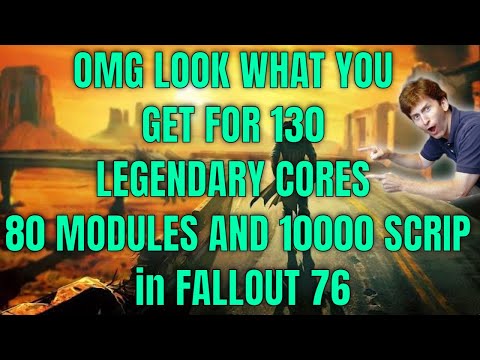 OMG LOOK WHAT YOU GET FOR 130 LEGENDARY CORES 80 MODULES AND 10000 SCRIP in FALLOUT 76