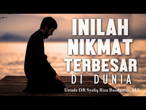 Nasehat, inilah nikmat terbesar didunia, Ustadz DR Syafiq Riza Basalamah, MA