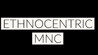ETHNOCENTRIC MNC