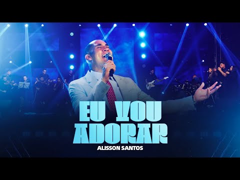 Alisson Santos / Eu vou Adorar / Clip Oficial