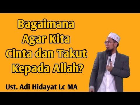 Bagaimana Cara Agar Kita Cinta dan Takut Kepada Allah - Ustadz Adi Hidayat Lc MA