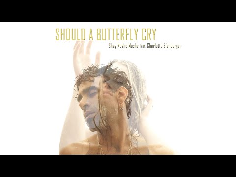 Should A Butterfly Cry - Shay Moshe Moshe Feat. Charlotte Efenberger - שי משה משה ושרלוט אופנברגר