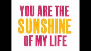 You are the sunshine of my life
