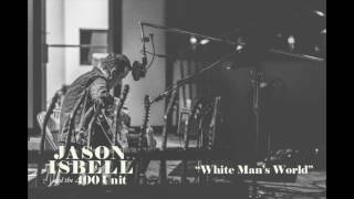 Jason Isbell and the 400 Unit - White Man&#39;s World