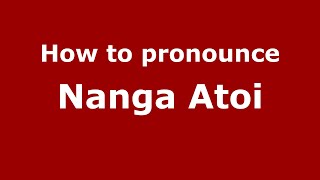 How to pronounce Nanga Atoi