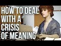 How to Deal With A Crisis of Meaning