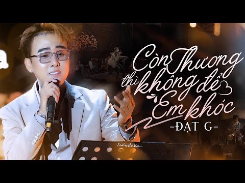 CÒN THƯƠNG THÌ KHÔNG ĐỂ EM KHÓC - ĐẠT G live at #Lululola