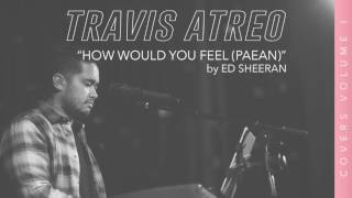 How Would You Feel (Paean) - Ed Sheeran (Cover by Travis Atreo)