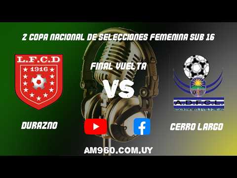 2° COPA NACIONAL DE SELECCIONES FEMENINAS SUB 16  FINAL VUELTA  | DURAZNO Vs CERRO LARGO | 30/5/2026