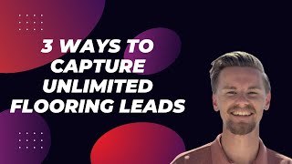 The Only 3 Ways You Need To Capture Flooring Leads & Grow Your Floor Company Exponentially