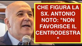 CHE FIGURA LA SX. ANTONIO NOTO: "NON FAVORISCE IL CENTRODESTRA"