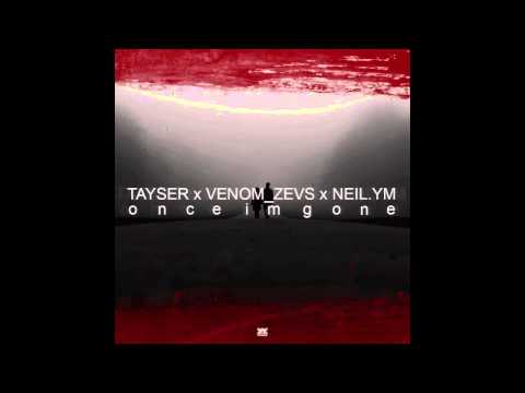 TAYSER x VENOM_ZEVS x NEIL.YM - Once I'm Gone