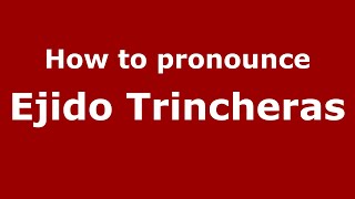 How to pronounce Ejido Trincheras