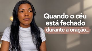 Você já foi orar, e teve a sensação do céu estar fechado? Faça isso nesses dias…