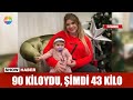 90 kiloydu, şimdi 43 kilo