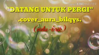 Download lagu Dangdut  DATANG UNTUK PERGI..(cover-aura-bilqis).Vidio lirik😉 mp3