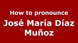 How to pronounce José María Díaz Muñoz