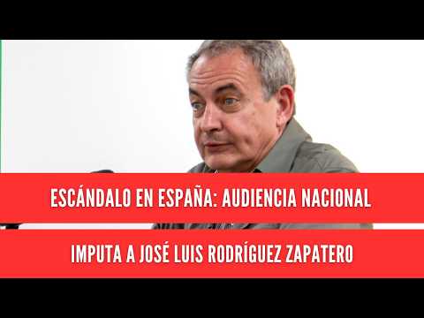 Escándalo en España: Audiencia Nacional imputa a José Luis Rodríguez Zapatero