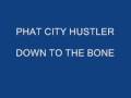 PHAT CITY HUSTLER - DOWN TO THE BONE