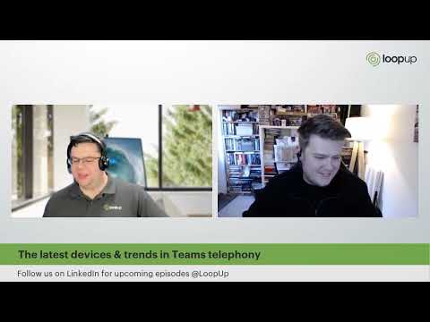 The latest devices and trends in Microsoft Teams Telephony - LoopUp Live: Talking Teams ep 7