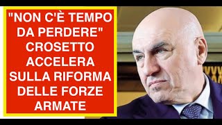 "NON C'È TEMPO DA PERDERE" CROSETTO ACCELERA SULLA RIFORMA DELLE FORZE ARMATE