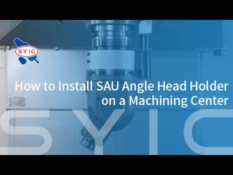 SYIC 心源 -  How to Install SAU Angle Head Holder on a Machining Center 4K
