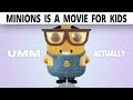 Umm Actually.. Minions is a movie for kids